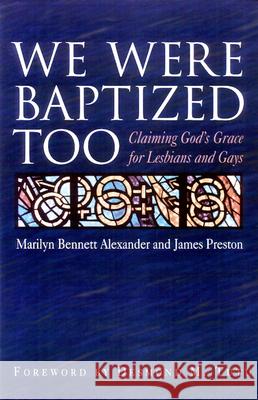 We Were Baptized Too: Claiming God's Grace for Lesbians and Gays Marilyn Bennett Alexander, James Preston 9780664256289 Westminster/John Knox Press,U.S.