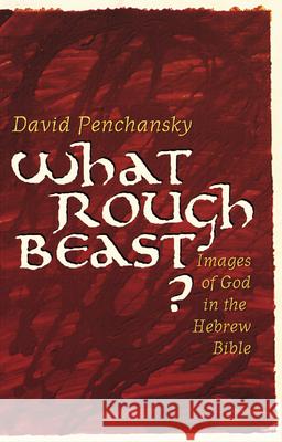 What Rough Beast?: Images of God in the Hebrew Bible David Penchansky 9780664256456 Westminster/John Knox Press,U.S.