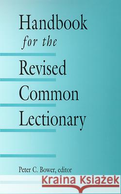 Handbook for the Revised Common Lectionary Peter C. Bower 9780664256579 Westminster John Knox Press