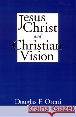 Jesus Christ and Christian Vision Douglas F. Ottati 9780664256623