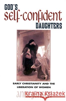 God's Self-Confident Daughters: Early Christianity and the Liberation of Women Anne Jensen 9780664256722 Westminster/John Knox Press,U.S.