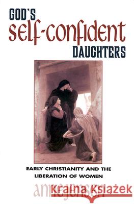 God's Self-Confident Daughters: Early Christianity and the Liberation of Women Anne Jensen 9780664256722