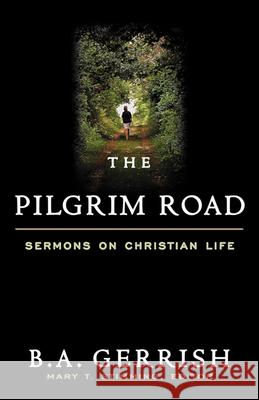 The Pilgrim Road: Sermons on Christian Life B. A. Gerrish 9780664256913 Westminster/John Knox Press,U.S.