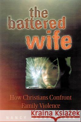 The Battered Wife: How Christians Confront Family Violence Nancy Nason-Clark 9780664256920 Westminster/John Knox Press,U.S.