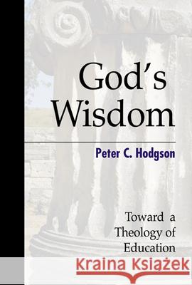 God's Wisdom: Toward a Theology of Education Peter C. Hodgson 9780664257187 Westminster/John Knox Press,U.S.