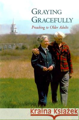 Graying Gracefully: Preaching to Older Adults William J. Carl Jr. 9780664257224 Westminster/John Knox Press,U.S.