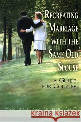 Recreating Marriage with the Same Old Spouse: A Guide for Couples Sandra Gray Bender 9780664257262 Westminster/John Knox Press,U.S.