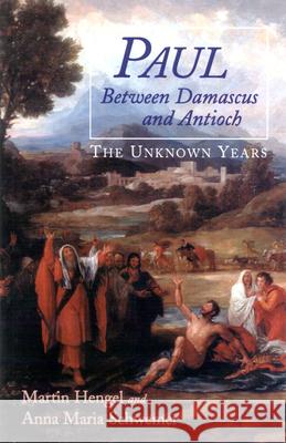 Paul between Damascus and Antioch: The Unknown Years Martin Hengel, Anna Maria Schwemer 9780664257361