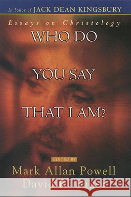 Who Do You Say That I Am?: Essays on Christology Mark Allan Powell, David R. Bauer 9780664257521 Westminster/John Knox Press,U.S.