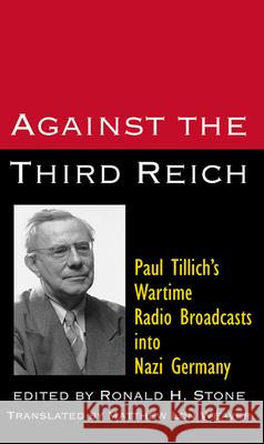 Against the Third Reich: Paul Tillich's Wartime Radio Broadcasts into Nazi Germany Paul Tillich 9780664257705 Westminster/John Knox Press,U.S.