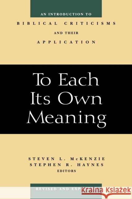 To Each Its Own Meaning, Revised and Expanded: An Introduction to Biblical Criticisms and Their Application Steven L. McKenzie, Stephen R. Haynes 9780664257842