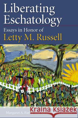 Liberating Eschatolgoy: Essays in Honor of Letty M. Russell Margaret A. Farley, Serene Jones 9780664257880
