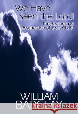 We Have Seen the Lord!: The Passion and Resurrection of Jesus Christ William Barclay 9780664258078 Westminster/John Knox Press,U.S.