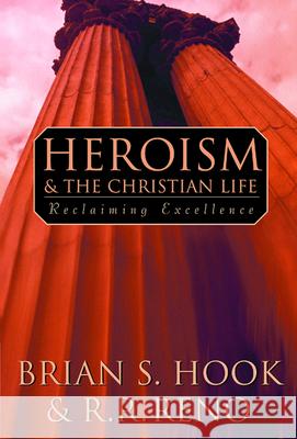 Heroism and the Christian Life: Reclaiming Excellence Brian S. Hook, R. R. Reno 9780664258122 Westminster/John Knox Press,U.S.