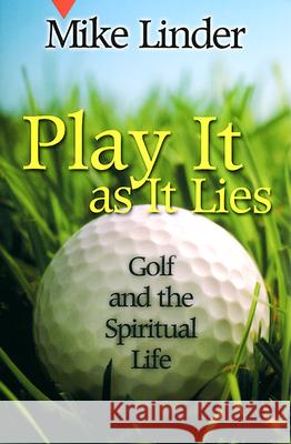 Play It as It Lies: Golf and the Spiritual Life Mike Linder 9780664258221 Westminster/John Knox Press,U.S.