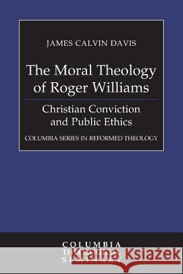 The Moral Theology of Roger Williams James Calvin Davis 9780664259679 Westminster John Knox Press