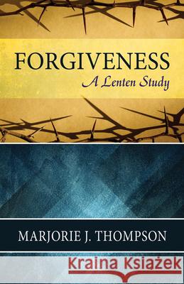 Forgiveness: A Lenten Study Thompson, Marjorie J. 9780664259723 Westminster John Knox Press