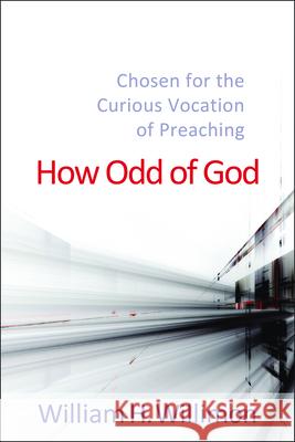 How Odd of God: Chosen for the Curious Vocation of Preaching Willimon, William H. 9780664259747 Westminister John Knox Press