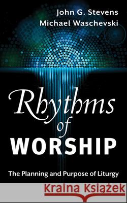 Rhythms of Worship: The Planning and Purpose of Liturgy Waschevski, Michael 9780664260170 Westminster John Knox Press