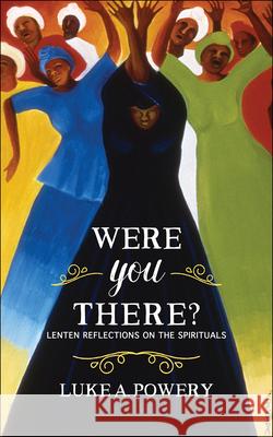 Were You There?: Lenten Reflections on the Spirituals Luke A. Powery 9780664260309