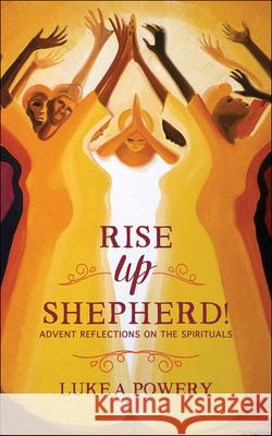 Rise Up, Shepherd!: Advent Reflections on the Spirituals Powery, Luke A. 9780664260323