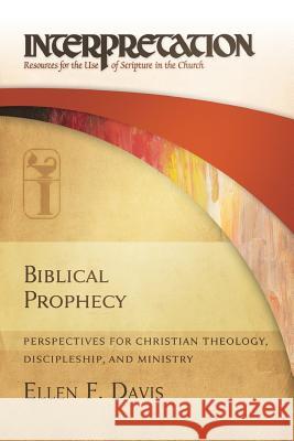 Biblical Prophecy: Perspectives for Christian Theology, Discipleship, and Ministry Ellen F. Davis 9780664260347
