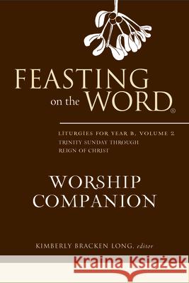 Feasting on the Word Worship Companion: Liturgies for Year B, Volume 2 Kim Long 9780664260385 Westminster John Knox Press