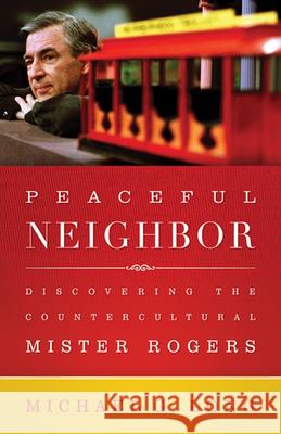 Peaceful Neighbor: Discovering the Countercultural Mister Rogers Long, Michael 9780664260477
