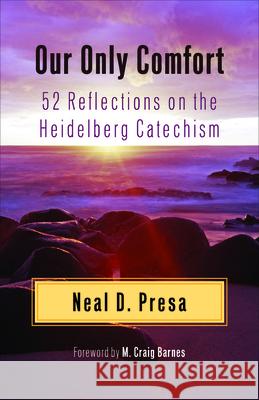 Our Only Comfort: 52 Reflections on the Heidelberg Catechism Presa, Neal D. 9780664260699 Westminster John Knox Press