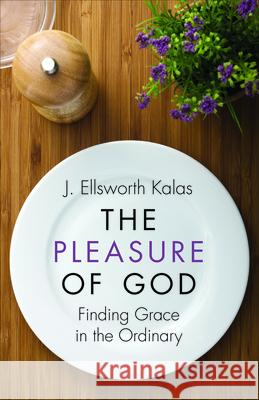 The Pleasure of God: Finding Grace in the Ordinary Kalas, J. Ellsworth 9780664261184 Westminster John Knox Press
