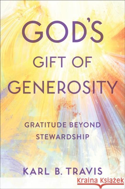 God's Gift of Generosity: Gratitude beyond Stewardship Karl B. Travis 9780664261276