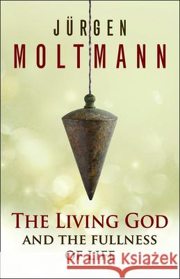 The Living God and the Fullness of Life Jurgen Moltmann 9780664261610 Westminister John Knox Press