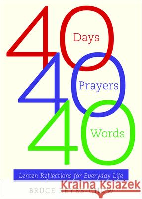 40 Days, 40 Prayers, 40 Words: Lenten Reflections for Everyday Life Reyes-Chow, Bruce 9780664261894