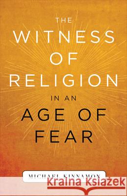 The Witness of Religion in an Age of Fear Michael Kinnamon 9780664262020 Westminster John Knox Press