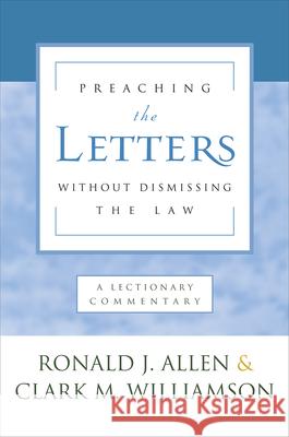 Preaching the Letters Without Dismissing the Law: A Lectionary Commentary Allen, Ronald J. 9780664262112