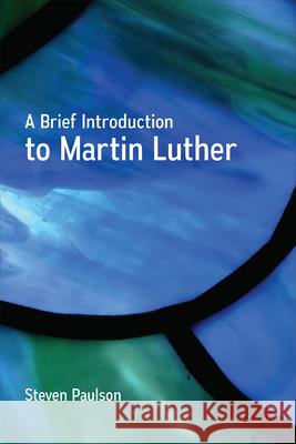 A Brief Introduction to Martin Luther Steven D. Paulson 9780664262259