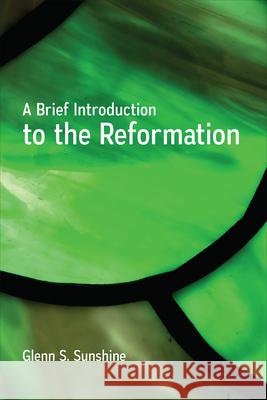 A Brief Introduction to the Reformation Glenn S. Sunshine 9780664262266