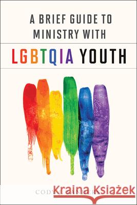 A Brief Guide to Ministry with Lgbtqia Youth Cody J. Sanders 9780664262501 Westminster John Knox Press