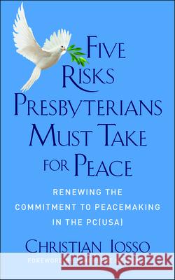 Five Risks Presbyterians Must Take for Peace: Renewing the Commitment to Peacemaking in the Pc(usa) Iosso, Christian 9780664262853 Westminster John Knox Press