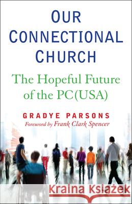 Our Connectional Church: The Hopeful Future of the Pc(usa) Parsons, Gradye 9780664263393 Westminster John Knox Press