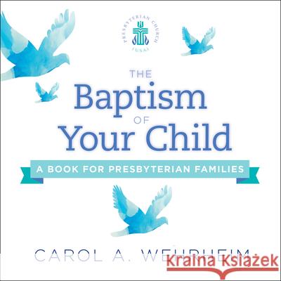 The Baptism of Your Child: A Book for Presbyterian Families Carol Wehrheim 9780664263942