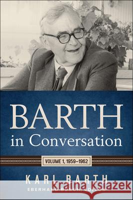 Barth in Conversation: Volume 1, 1959-1962 Karl Barth, Eberhard Busch, Karlfried Froehlich, Darrell L. Guder, David C. Chao 9780664264000