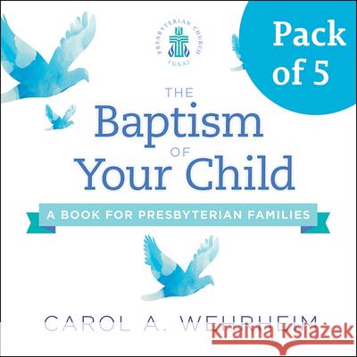 The Baptism of Your Child, Pack of 5: A Book for Presbyterian Families Carol Wehrheim 9780664264239