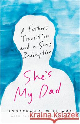 She's My Dad: A Father's Transition and a Son's Redemption Jonathan S. Williams Paula Stone Williams 9780664264352