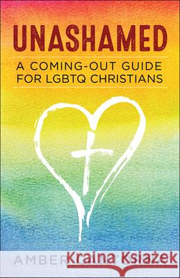 Unashamed: A Coming-Out Guide for LGBTQ Christians Amber Cantorna-Wylde 9780664265052 Westminster/John Knox Press,U.S.