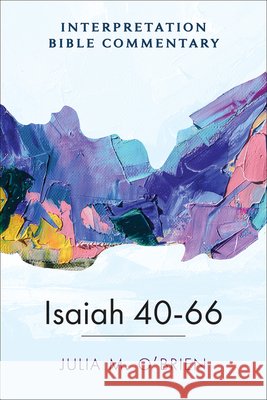 Isaiah 40-66: An Interpretation Bible Commentary O'Brien, Julia M. 9780664266103 Westminster John Knox Press