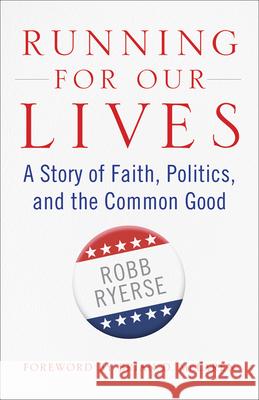 Running for Our Lives: A Story of Faith, Politics, and the Common Good Robb Ryerse, Brian McLaren 9780664266219 Westminster/John Knox Press,U.S.