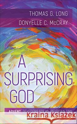 A Surprising God: Advent Devotions for an Uncertain Time Thomas G. Long, Donyelle C. McCray 9780664267230 Westminster/John Knox Press,U.S.