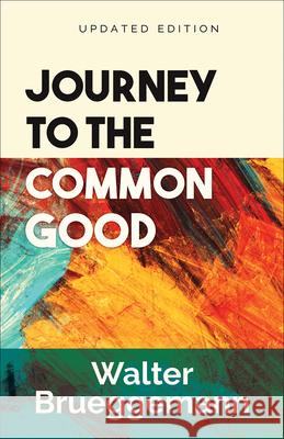 Journey to the Common Good: Updated Edition Walter Brueggemann 9780664267315 Westminster/John Knox Press,U.S.