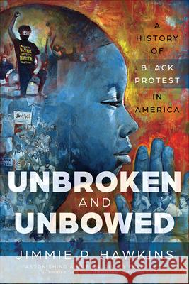 Unbroken and Unbowed: A History of Black Protest in America Jimmie R. Hawkins 9780664267377 Westminster/John Knox Press,U.S.